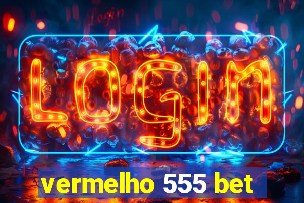 vermelho 555 bet